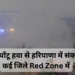 Haryana Air Pollution: दमघोंटू हवा से हरियाणा में संकट, कई जिले Red Zone में; जानें अपने शहर का AQI